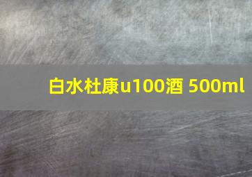 白水杜康u100酒 500ml